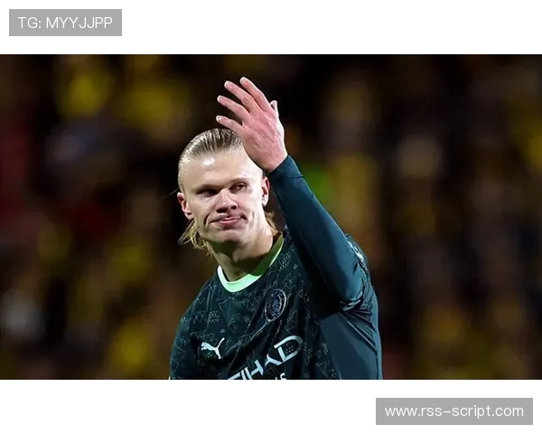 哈兰德商业价值持续提升，赛场表现助推品牌影响力